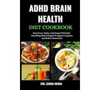 Adhd Brain Health Diet Cookbook: Boost Focus, Clarity, And Energy With Brain-Nourishing Meals Designed To Support Cognition And Reduce Distractions