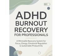 ADHD Burnout Recovery for Professionals: A Minimalist Recovery System for Focus, Energy, Emotional Regulation & Sustainable Productivity (The Sustainable ADHD Systems Series)
