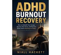 ADHD Burnout Recovery: How to Rebuild Your Energy, Restore Your Focus, and Recover When You’re Running on Empty