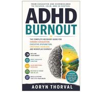 ADHD Burnout: The Complete Recovery Guide for Chronic Exhaustion, Executive Dysfunction, Emotional Overload, and Workplace Burnout (Life Lessons with Aoryn Thorval)