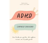 ADHD: Capirlo davvero: Una guida per genitori che vogliono iniziare con il piede giusto (ADHD - Una guida pratica per genitori)