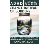 ADHD - Chance or Burden?: The Guide with Helpful Tips and Tricks for Parents of Energetic Kids