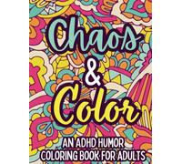 ADHD CHAOS & COLOR: Adult Humor Coloring Book