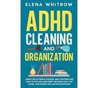 ADHD Cleaning and Organization: Simple Decluttering Systems, Daily Routines and Easy-to-Follow Home Reset Methods for a Tidy House, Less Stress and Lasting Motivation (Guide to ADHD)