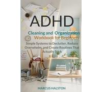 ADHD Cleaning and Organization Workbook for Beginners: Simple Systems to Declutter, Reduce Overwhelm, and Create Routines That Actually Stick