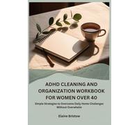 ADHD CLEANING AND ORGANIZATION WORKBOOK FOR WOMEN OVER 40: Simple Strategies to Overcome Daily Home Challenges Without Overwhelm