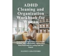 ADHD Cleaning and Organization Workbook for Women: Simple Decluttering Systems, Focus-Friendly Routines, Easy Habit Building, and Practical Home Reset Plans for Lasting Calm and Control