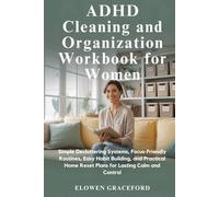 ADHD Cleaning and Organization Workbook for Women: Simple Decluttering Systems, Focus-Friendly Routines, Easy Habit Building, and Practical Home Reset Plans for Lasting Calm and Control