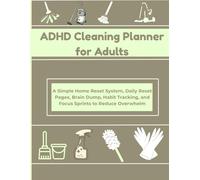 ADHD Cleaning Planner for Adults: A Simple Home Reset System, Daily Reset Pages, Brain Dump, Habit Tracking, and Focus Sprints to Reduce Overwhelm