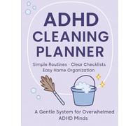 ADHD Cleaning Planner: Simple Routines, Clear Checklists & Easy Home Organization for Busy ADHD Minds: A Clear, Simple Cleaning System Designed for ... Reduce Overwhelm and Build Real Home Routines
