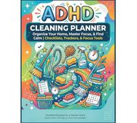Adhd Cleaning Planner: The Complete Guide to Declutter Your Space, Build Habits That Stick, and Celebrate Progress with Room-by-Room Checklists