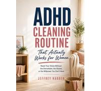 ADHD Cleaning Routine That Actually Works for Women: Reset Your Home Without the Overwhelm, the Shame, or the Willpower You Don’t Have