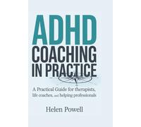 ADHD COACHING IN PRACTICE: A Practical Guide for therapists, life coaches, and helping professionals