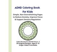 ADHD Coloring Book for Kids. Simple, Non-Overwhelming Pages to Reduce Anxiety, Improve Focus & Support Sensory Regulation: Calm Structures & Gentle ... Designs. Ages 6-12. Single-Sided, Frameable