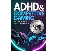 ADHD & Competitive Gaming: Turning Chaos Into Consistency (The Competitive Gamer Series)