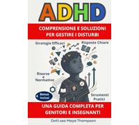 ADHD - Comprensione e Soluzioni per Gestire i Disturbi - Guida Completa per Genitori e Insegnanti con Risposte Chiare, Stategie Efficaci, Strumenti Pratici, Risorse e Normative a Supporto.
