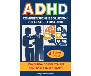ADHD - Comprensione e Soluzioni per Gestire i Disturbi - Guida Completa per Genitori e Insegnanti con Risposte Chiare, Stategie Efficaci, Strumenti Pratici, Risorse e Normative a Supporto.