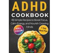 ADHD COOKBOOK: 85 Simple Recipes to Boost Focus, Calm Energy, and Nourish Growing Minds.