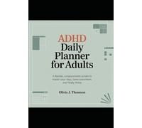 ADHD Daily Planner for Adults: A Flexible, Compassionate System to Master Your Days, Tame Overwhelm, and Finally Thrive