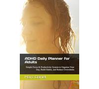 ADHD Daily Planner for Adults: Simple Focus & Productivity System to Organize Your Day, Build Habits, and Reduce Overwhelm