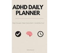 ADHD Daily Planner for Adults: Stop Overthinking, Stay Focused and Get Things Done Without Feeling Overwhelmed
