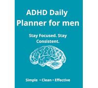 ADHD Daily Planner for Men: Stay Focused, Build Better Habits And Stay Consistent Every Day