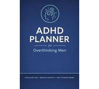 ADHD Daily Planner for Overthinking Men: A Simple Focus & Productivity Journal to Reduce Anxiety, Stop Overthinking, and Get Things Done Without Feeling Overwhelmed