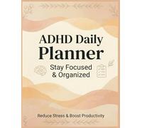 ADHD Daily Planner - Stay Focused, Organized & Productive: Simple Time Management System to Reduce Overwhelm, Build Better Habits, Improve Focus & Boost Daily Productivity