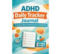 ADHD Daily Tracker Journal: Track Mood, Behavior, Medication, Focus & Daily Goals for Better ADHD Management