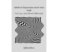 ADHD & Depression Aren’t Your Fault: Not Lazy, Just Wired Differently