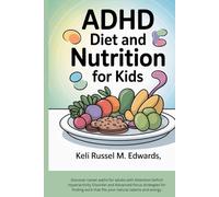 ADHD Diet and Nutrition for Kids: A Parent’s Guide to Brain-Boosting Meals, Snacks, Foods to Eat and Avoid, Hydration for Kids with Attention Deficit Hyperactivity Disorder to Enhance Focus and Calm