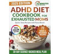 ADHD Diet Cookbook for Exhausted Moms: Healthy & Tasty 20-Minute Meals for Kids with ADHD to Improve Focus and Mood | Includes a Science-Backed Meal Plan - No Meds, No Stress, No Guilt