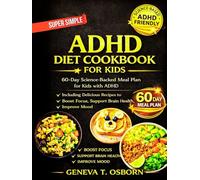 ADHD DIET COOKBOOK FOR KIDS: 60-Day Science-Backed Meal Plan for Kids with ADHD Including Delicious Recipes to Boost Focus, Support Brain Health, and Improve Mood