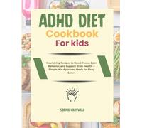 ADHD Diet Cookbook for Kids: Nourishing Recipes to Boost Focus, Calm Behavior, and Support Brain Health - Simple, Kid-Approved Meals for Picky Eaters