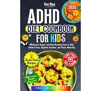 ADHD Diet Cookbook for Kids: Wholesome Recipes and Brain-Boosting Foods to Help Children Focus, Regulate Emotions, and Thrive Naturally