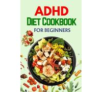 ADHD Diet Cookbook: Wholesome Meals to Promote Focus and Reduce Symptoms | 28 Day Meal Plan