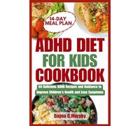 ADHD DIET FOR KIDS COOKBOOK: 60 Delicious ADHD Recipes and Guidance to Improve Children’s Health and Ease Symptoms