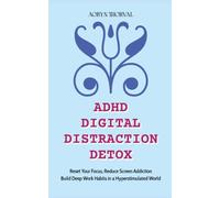 ADHD Digital Distraction Detox: Reset Your Focus, Reduce Screen Addiction, and Build Deep Work Habits in a Hyperstimulated World (Life Lessons with Aoryn Thorval)