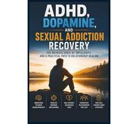 ADHD, Dopamine, and Sexual Addiction Recovery: The Neuroscience of Impulsivity and a Practical Path to Relationship Healing