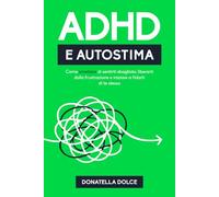 ADHD E AUTOSTIMA: Come smettere di sentirti sbagliato, liberarti dalla frustrazione e iniziare a fidarti di te stesso