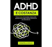 ADHD E COSTANZA: come smettere di rimandare iniziare anche quando non hai voglia e portare a termine ciò che conta davvero