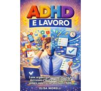 ADHD e Lavoro: Come organizzare il tempo, gestire le distrazioni e lavorare senza sentirsi sempre indietro con una mente ADHD (La Bussola della Mente)
