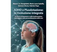 ADHD e Plusdotazione: la rivoluzione integrata. Un focus sul benessere e sulla trasformazione mente-corpo nella personalizzazione della cura (Psicologia clinica)
