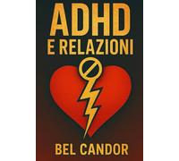 ADHD E RELAZIONI: Come mantenere relazioni sane ed equilibrate quando si ha l'ADHD, ANCHE quando il caos sembra inevitabile! (adhd IT)