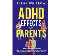 ADHD Effects on Parents: Coping, Caring, and Thriving: How to Support Your Child While Protecting Your Energy, Marriage, and Mental Health (Guide to ADHD)