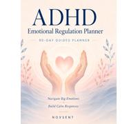ADHD Emotional Regulation: A Gentle 90-Day Guided Planner to Navigate Big Emotions, Build Calm Responses, and Develop Healthier Emotional Habits