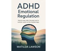 ADHD Emotional Regulation: How to stay calm, focused, and in control-even on the hardest days