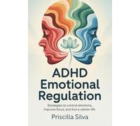 ADHD Emotional Regulation: Strategies to control emotions, improve focus, and live a calmer life