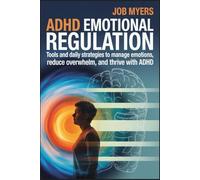 ADHD EMOTIONAL REGULATION: Tools and Daily Strategies to Manage Emotions, Reduce Overwhelm, and Thrive with ADHD