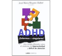 ADHD, ¿enfermos o singulares? : una mirada diferente sobre el síndrome de hiperactividad y déficit de atención